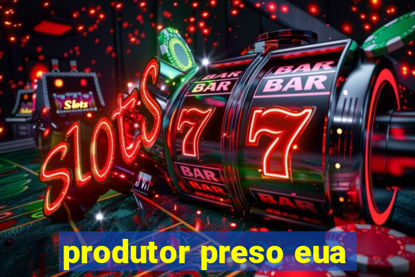 produtor preso eua